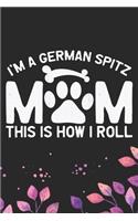 I'm A German Spitz Mom This Is How I Roll: Cool German Spitz Dog Mum Journal Notebook - German Spitz Puppy Lover Gifts - Funny German Spitz Dog Notebook - German Spitz Owner Gifts. 6 x 9 in 1