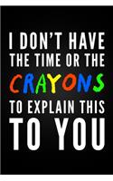 I Don't Have The Time Or The Crayons To Explain This To You: Funny Gag Gift Notebook Blank Lined Journal Novelty Birthday Gift for Coworker Sarcastic Humor Small Student Composition Journal