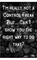 I'm really not a Control Freak but... Can I show you the right way to do that?: Lined Notebook/Journal