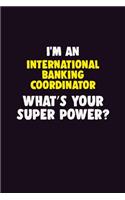 I'M An International Banking Coordinator, What's Your Super Power?: 6X9 120 pages Career Notebook Unlined Writing Journal