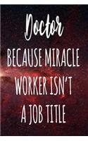 Doctor Because Miracle Worker Isn't A Job Title: The perfect gift for the professional in your life - Funny 119 page lined journal!