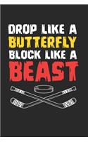 Drop Like A Butterfly Block Like A Beast Notebook - Ice Hockey Goalie Journal Planner Keeper: Field Hockey Organizer For Men Women Kids Daily Calendar Quarterly