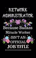 Network administrator Because Badass Miracle Worker Isn't an Official Job Title