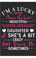 I'm a lucky mom i have the best beautiful supper awesome daughter but she's a bit: Daily planner journal for mother/stepmother, Paperback Book With Prompts About What I Love About Mom/ Mothers Day/Birthday Gifts From Son/Daughter f