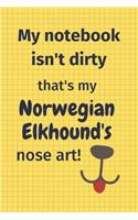 My Notebook Isn't Dirty That's My Norwegian Elkhound's Nose Art: For Norwegian Elkhound Dog Fans