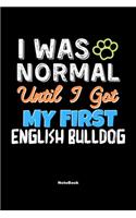 I Was Normal Until I Got My First English Bulldog Notebook - English Bulldog Dog Lover and Pet Owner: Lined Notebook / Journal Gift, 120 Pages, 6x9, Soft Cover, Matte Finish