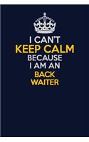 I Can't Keep Calm Because I Am An Back Waiter