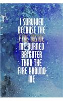 I Survived Because The Fire Inside Me Burned Brighter Than The Fire Around Me