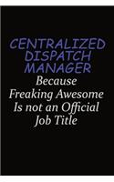 Centralized Dispatch Manager Because Freaking Awesome Is Not An Official Job Title: Career journal, notebook and writing journal for encouraging men, women and kids. A framework for building your career.