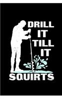 Drill It Till It Squirts: 110 Pages Notebook/Journal