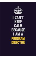 I Can't Keep Calm Because I Am A Program Director