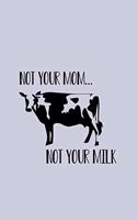 Not Your Mom Not Your Milk