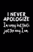 I Never Apologize I'm Sorry But That's Just The Way I Am