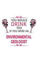 You Would Drink Too If You Were An Environmental Geologist: Funny Environmental Geologist Notebook, Environmental Geo Worker Journal Gift, Diary, Doodle Gift or Notebook - 6 x 9 Compact Size, 109 Blank Lined 