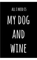 All I Need Is My Dog And Wine: 6x9" Lined Notebook/Journal Funny Gift Idea