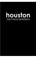 Houston We Have A Problem