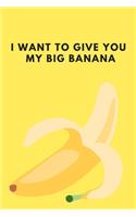 I want to give you my big banana - Notebook
