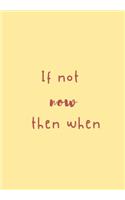 If not now then when: Blank 6'x9' lined journal notebook for coworkers, boss, office, appreciation gift.