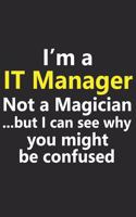 I'm a IT Manager Not A Magician But I Can See Why You Might Be Confused: Funny Job Career Notebook Journal Lined Wide Ruled Paper Stylish Diary Planner 6x9 Inches 120 Pages Gift