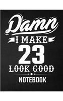 Damn I Make 23 Look Good Notebook: Funny Birthday Notebook - Blank Line Composition Notebook and Journal for 23rd Birthday Gift: Funny Birthday Quote (8.5 x 11 - 110 pages)