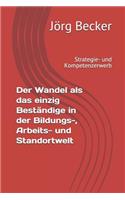 Der Wandel ALS Das Einzig Best?ndige in Der Bildungs-, Arbeits- Und Standortwelt
