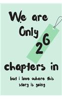 We Are Only 26 Chapters in But I Love Where This Story Is Going: Anniversary Blank Line Journal