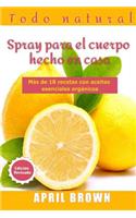 Todo Natural Spray para el cuerpo hecho en casa: Con aceite esencial orgánico Más de 18 recetas