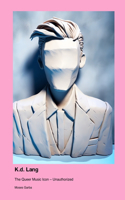 K.d. Lang: The Queer Music Icon - Unauthorized