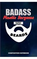 Badass Plastic Surgeons Have Beards: Composition Notebook, Funny Sarcastic Birthday Journal for Bad Ass Bearded Men to Write on