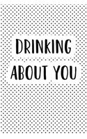 Drinking about You: A Matte 6x9 Inch Softcover Notebook Journal with 120 Blank Lined Pages and a Funny Wine or Beer Loving Cover Slogan