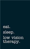 Eat. Sleep. Low Vision Therapy. - Lined Notebook: Writing Journal