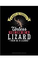 Always Be Yourself Unless You Can Be a Lizard Then Be a Lizard
