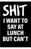 Shit I Want to Say at Lunch But Can't: Matte Black College Ruled Journal Notebook Funny Gifts for Coworkers