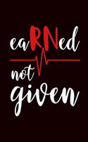 Earned Not Given: Nurse Appreciation Gift: This Is a Blank, Lined Journal That Makes a Perfect RN Nurse Gift for Men or Women. It's 6x9 with 120 Pages, a Convenient S