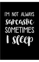 I'm Not Always Sarcastic Sometimes I Sleep
