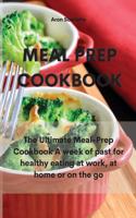 Meal Prep Cookbook: Recipe book for beginners to prepare easy and healthy meals for weight loss and to prepare a weekly program of ready meals