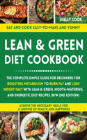 Lean and Green Diet Cookbook: The Complete Simple Guide for Beginners for Boosting Metabolism to Burn Fat and Lose Weight Fast with Lean & Green, Mouth-watering, and Energetic Di