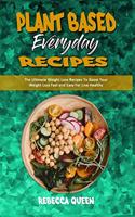 Plant Based Everyday Recipes: The Ultimate Weight Loss Recipes To Boost Your Weight Loss Fast and Easy For Live Healthy