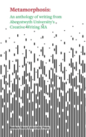 Metamorphosis: An Anthology of Writing from Aberystwyth University's Creative Writing MA