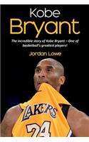 Kobe Bryant: The incredible story of Kobe Bryant - one of basketball's greatest players!