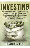 Investing: This Book Includes- Cryptocurrency Investing, Bitcoin, Blockchain: Understanding the Technology, Ethereum, Forex, Options, Day Trading Strategies