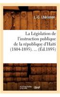 Législation de l'Instruction Publique de la République d'Haïti (1804-1895) (Éd.1895)