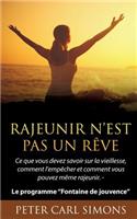 Rajeunir n'est pas un rêve: Ce que vous devez savoir sur la vieillesse, comment l'empêcher et comment vous pouvez même rajeunir. - Le programme Fontaine de jouvence(French)