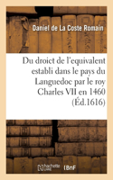 Traicté Du Droict de l'Equivalent Establi Dans Le Pays Du Languedoc Par Le Roy Charles VII En 1460
