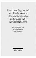 Grund und Gegenstand des Glaubens nach römisch-katholischer und evangelisch-lutherischer Lehre