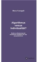 Algorithmus versus Individualität?: Studie zur Bedeutung der Künstlichen Intelligenz für das menschliche Ich