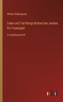 Leben und Tod Königs Richard des zweiten; Ein Trauerspiel: in Großdruckschrift