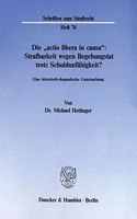 Die 'Actio Libera in Causa': Strafbarkeit Wegen Begehungstat Trotz Schuldunfahigkeit?