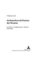 Gorbatschow ALS Partner Des Westens: Geschichte - Sozialphilosophie - Politische Psychologie(9 Mensch Und Gesellschaft)