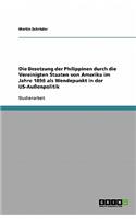 Die Besetzung der Philippinen durch die Vereinigten Staaten von Amerika im Jahre 1898 als Wendepunkt in der US-Außenpolitik